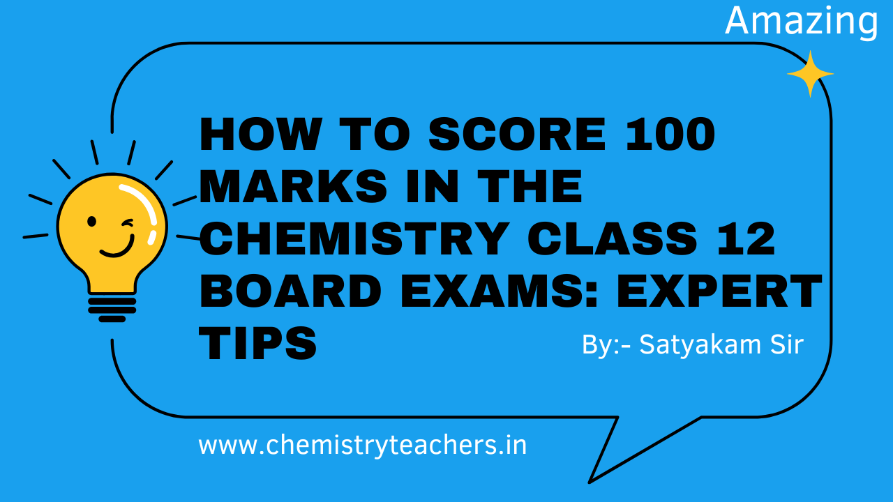 How to Score 100 Marks in the Chemistry Class 12 Board Exams: Expert Tips